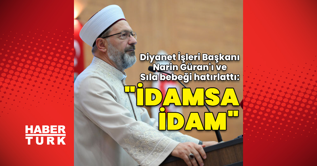 Ali Erbaş’tan Narin Güran ve Sıla bebek açıklaması: İdamsa idam öyle değil mi?